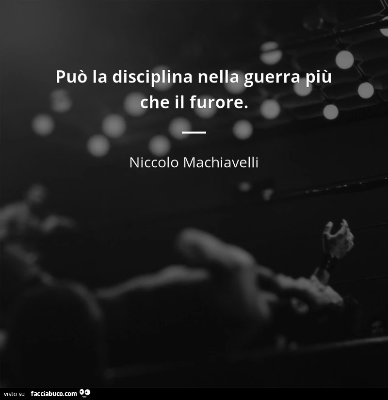 Può la disciplina nella guerra più che il furore. Niccolo Machiavelli