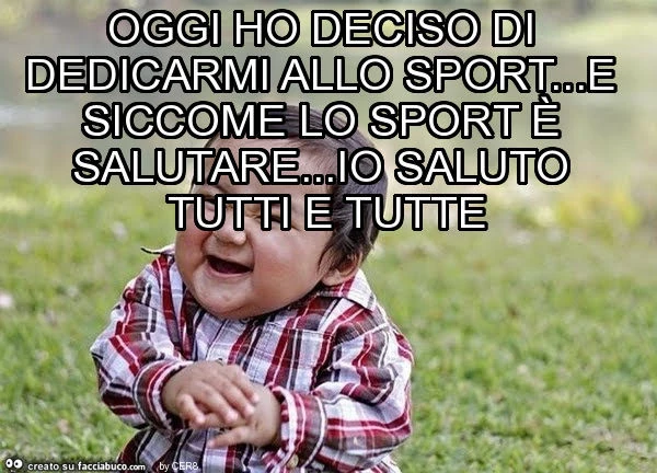 Oggi ho deciso di dedicarmi allo sport&hellip; e siccome lo sport è salutare&hellip; io saluto tutti e tutte