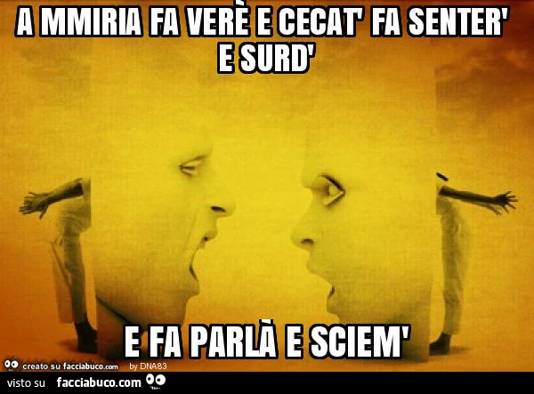 A mmiria fa verè e cecat' fa senter' e surd' e fa parlà e sciem'