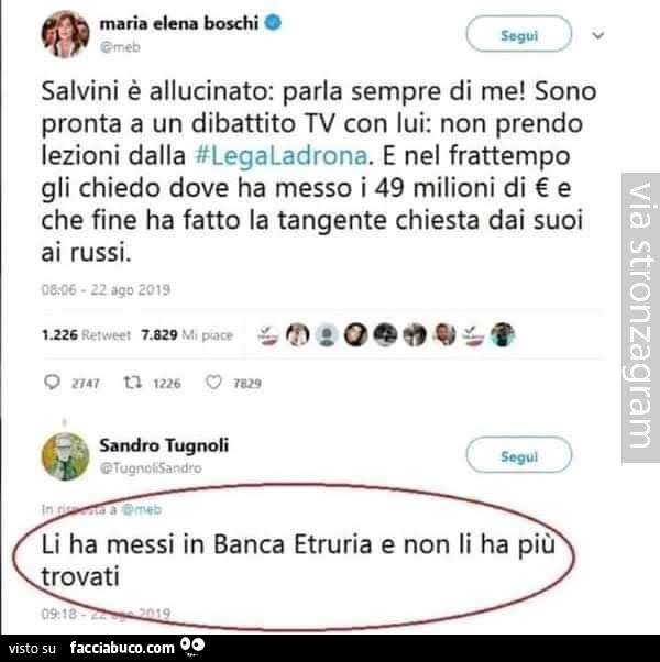 Salvini è allucinato: parla sempre di me! Sono pronta a un dibattito tv con lui: non prendo lezioni dalla #legaladrona. E nel frattempo gli chiedo dove ha messo i 49 milioni di €. Li ha messi in Banca Etruria e non li ha più trovati
