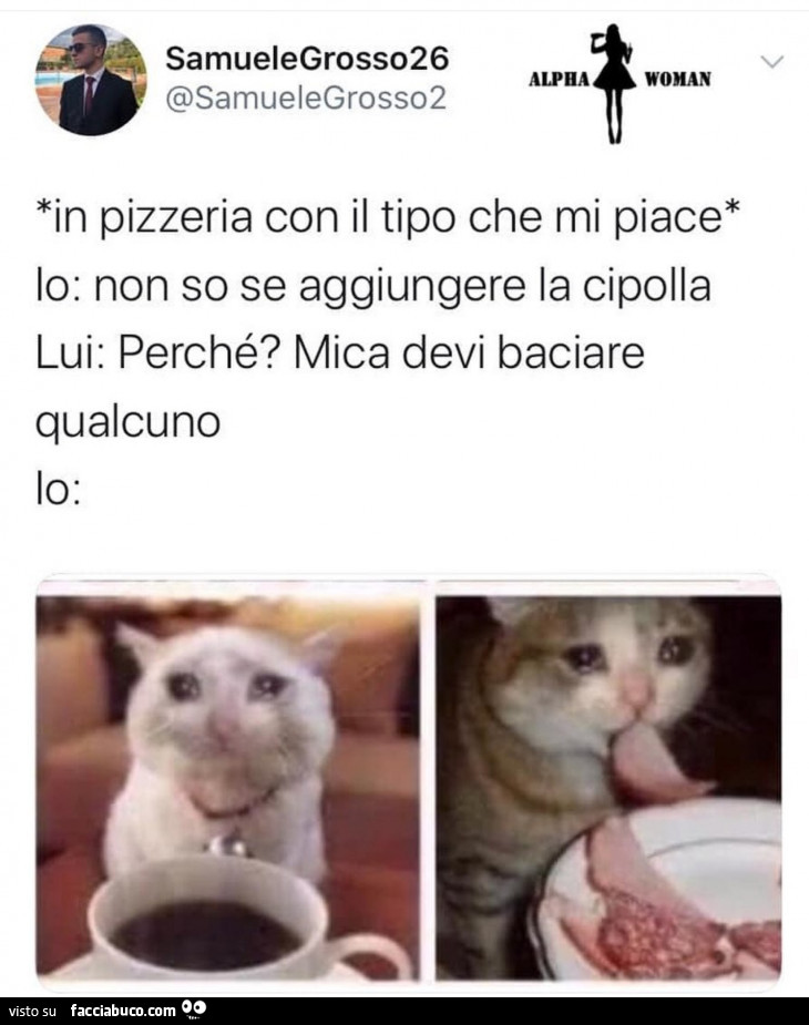 In pizzeria con il tipo che mi piace. Io: non so se aggiungere la cipolla. Lui: perché? Mica devi baciare qualcuno