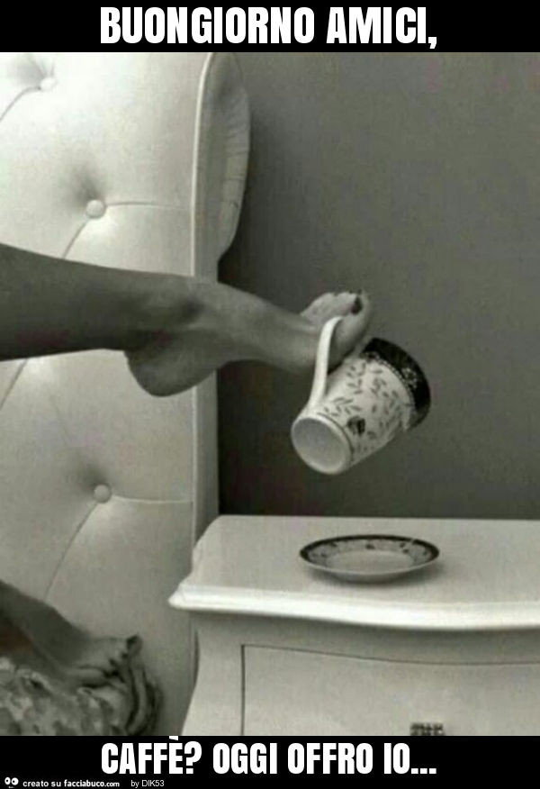 Buongiorno amici, caffè? Oggi offro io