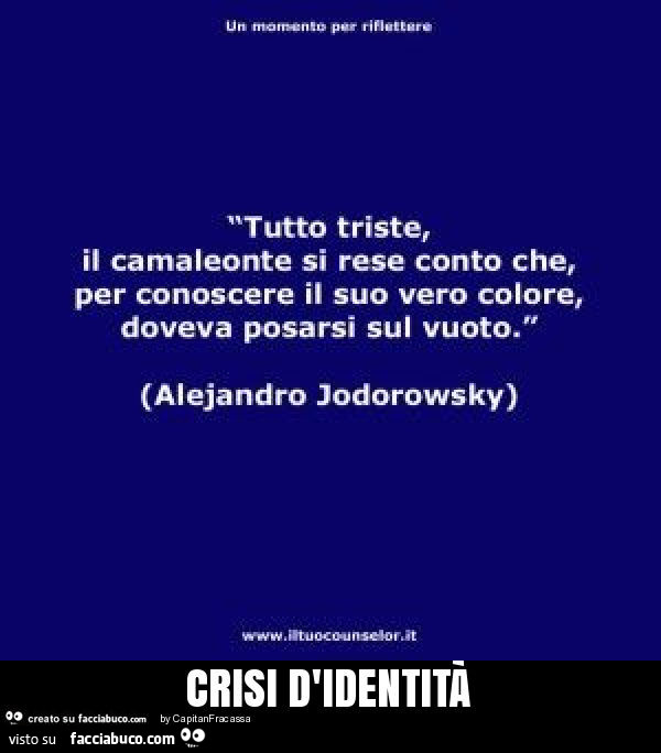Tutto triste, il camaleonte si rese conto che, per conoscere il suo vero colore, doveva posarsi sul vuoto. Alejandro jodorowsky. Crisi d'identità