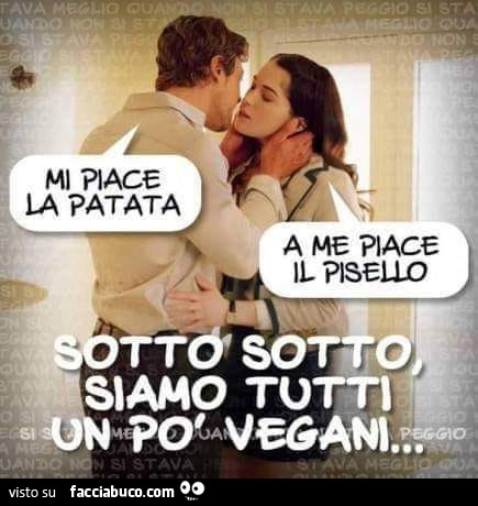 Mi piace la patata. A me piace il pisello. Sotto sotto siamo tutti un po' vegani