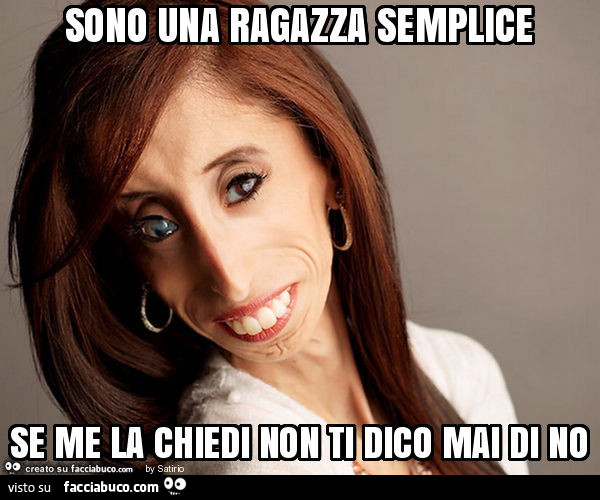 Sono una ragazza semplice se me la chiedi non ti dico mai di no
