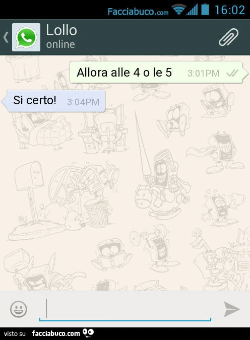 Allora alle 4 o le 5. Si certo