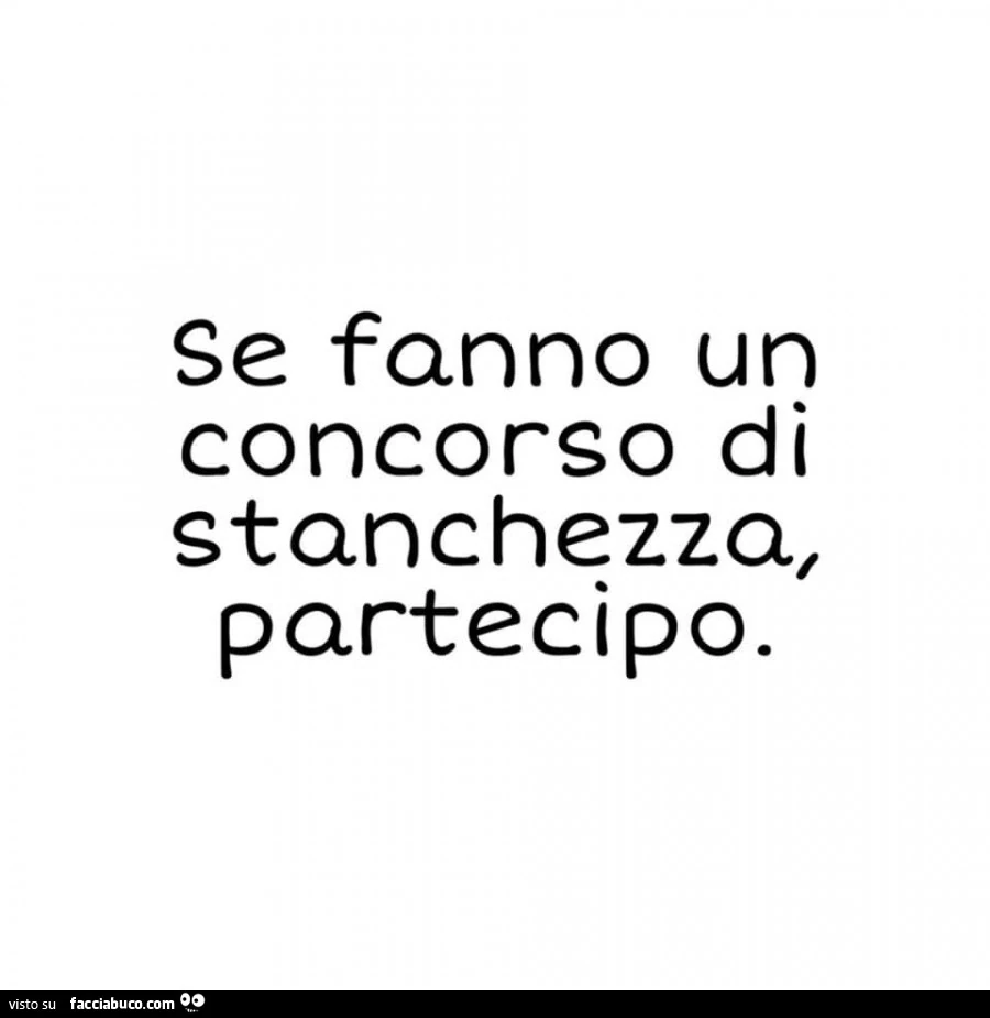 Se fanno un concorso di stanchezza, partecipo