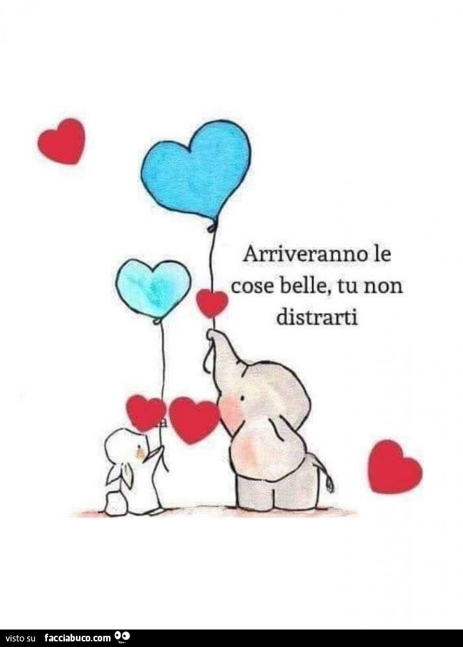 Arriveranno le cose belle, tu non distrarti
