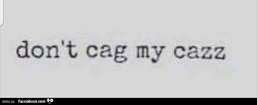 Don't cag my cazz