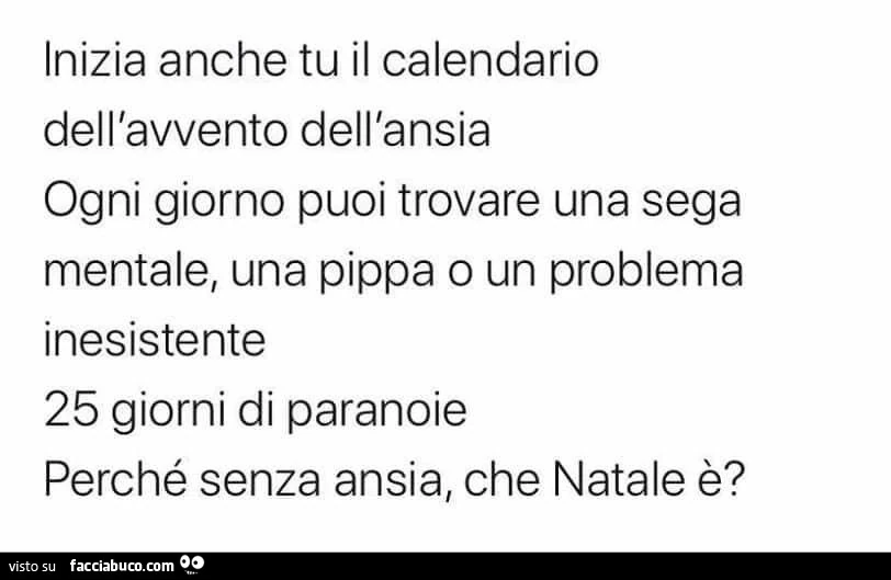 Inizia anche tu il calendario dell'avvento dell'ansia ogni giorno puoi trovare una sega mentale, una pippa o un problema inesistente 25 giorni di paranoie perché senza ansia, che natale è?