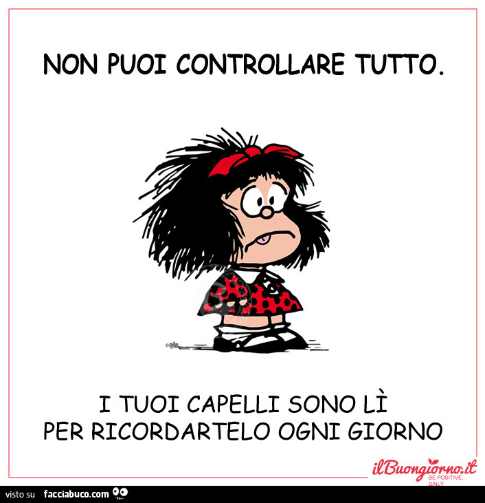 Non puoi controllare tutto. I tuoi capelli sono lì per ricordartelo ogni giorno