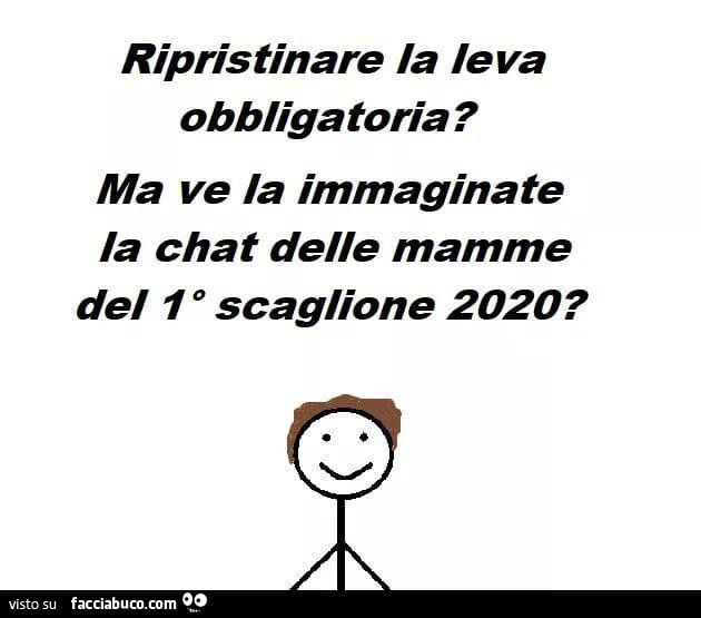 Ripristinare la leva obbligatoria? Ma ve la immaginate la chat delle mamme del 1° scaglione 2020?