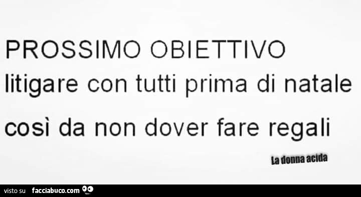 Prossimo obiettivo litigare con tutti prima di natale così da non dover fare regali tadouoaacü