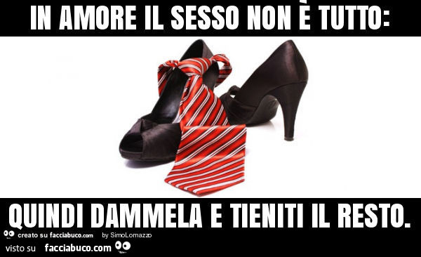 In amore il sesso non è tutto: quindi dammela e tieniti il resto