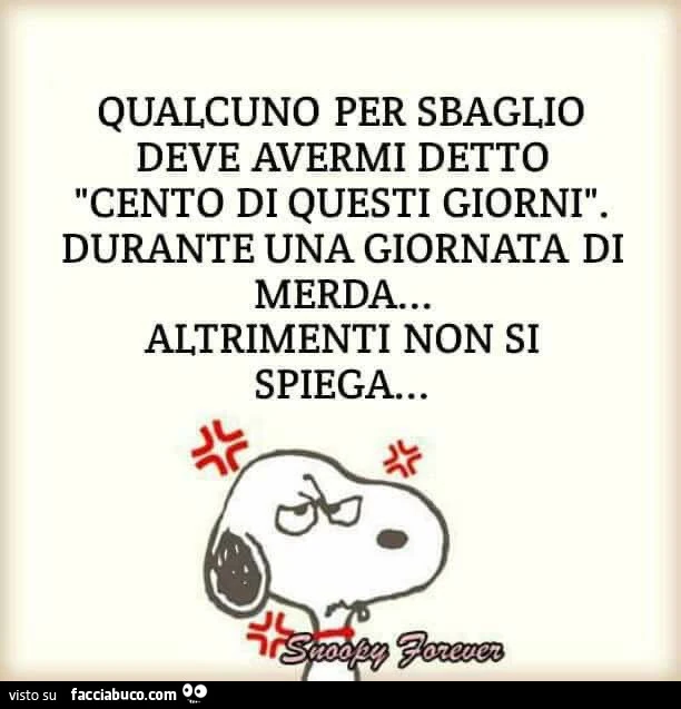 Qualcuno per sbaglio deve avermi detto cento di questi giorni. Durante una giornata di merda&hellip; altrimenti non si spiega