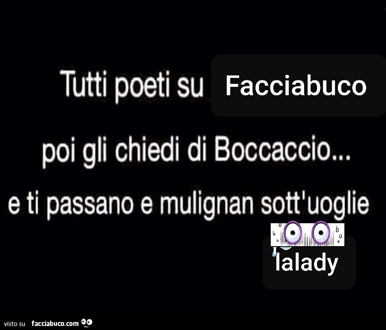 Tutti poeti su facciabuco poi gli chiedi di boccaccio&hellip; e ti passano e mulignan sott'uoglie