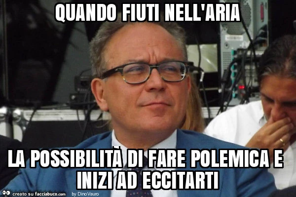Quando fiuti nell'aria la possibilità di fare polemica e inizi ad eccitarti